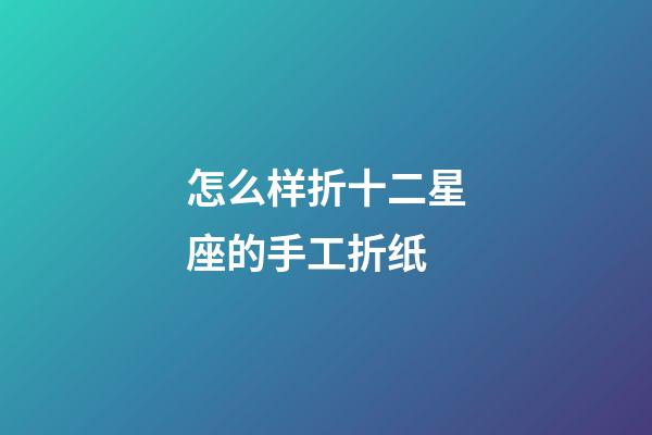 怎么样折十二星座的手工折纸