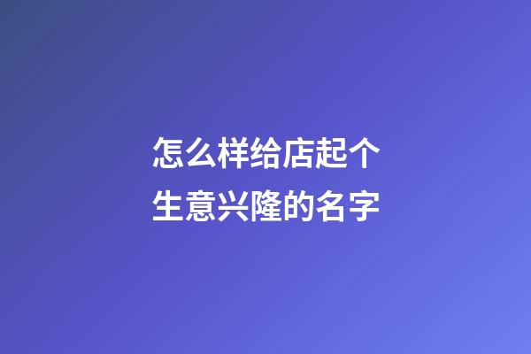 怎么样给店起个生意兴隆的名字-第1张-店铺起名-玄机派