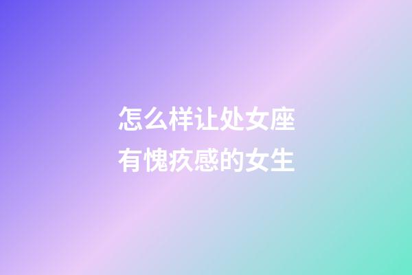 怎么样让处女座有愧疚感的女生-第1张-星座运势-玄机派