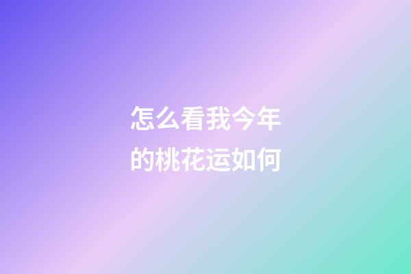 怎么看我今年的桃花运如何