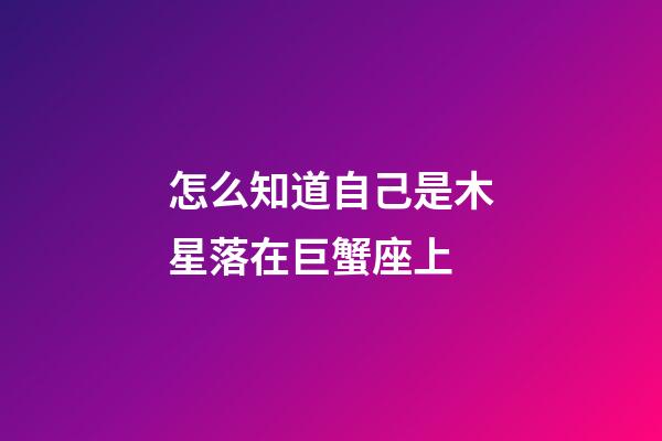 怎么知道自己是木星落在巨蟹座上