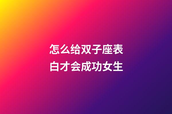 怎么给双子座表白才会成功女生-第1张-星座运势-玄机派