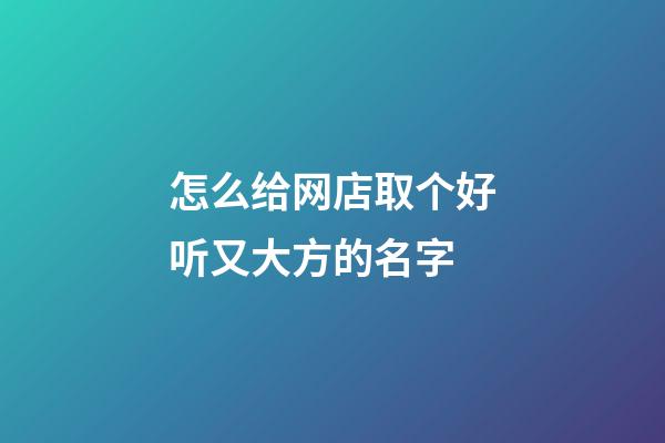 怎么给网店取个好听又大方的名字-第1张-店铺起名-玄机派