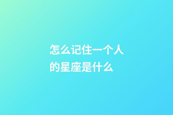 怎么记住一个人的星座是什么