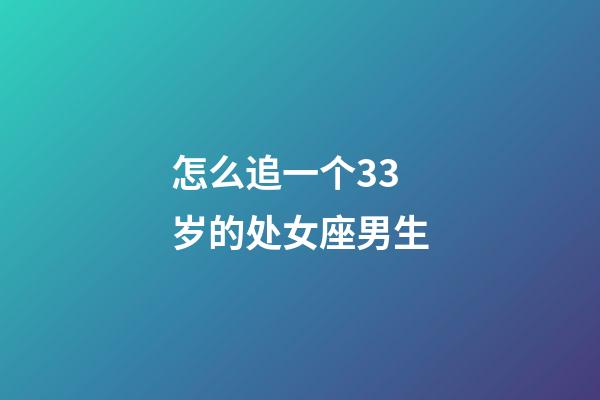 怎么追一个33岁的处女座男生-第1张-星座运势-玄机派