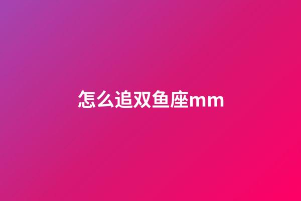 怎么追双鱼座mm