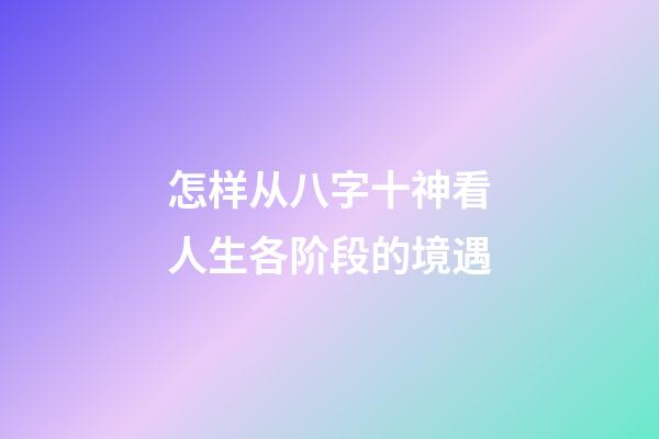 怎样从八字十神看人生各阶段的境遇