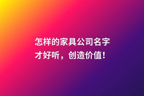 怎样的家具公司名字才好听，创造价值！-第1张-公司起名-玄机派