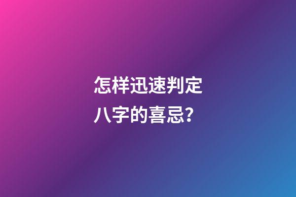 怎样迅速判定八字的喜忌？