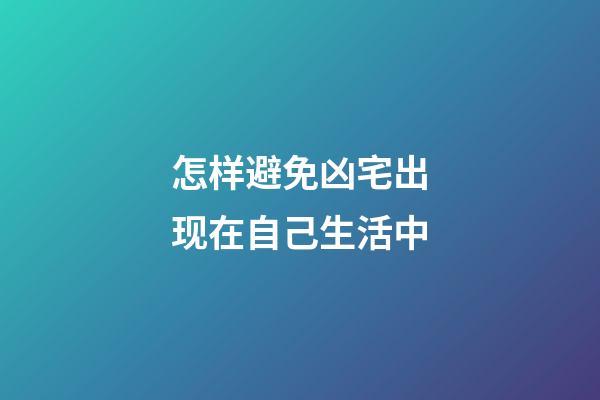 怎样避免凶宅出现在自己生活中