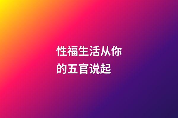 性福生活从你的五官说起