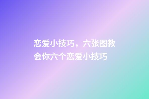 恋爱小技巧，六张图教会你六个恋爱小技巧-第1张-观点-玄机派