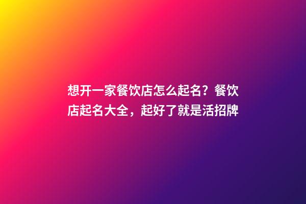 想开一家餐饮店怎么起名？餐饮店起名大全，起好了就是活招牌-第1张-店铺起名-玄机派