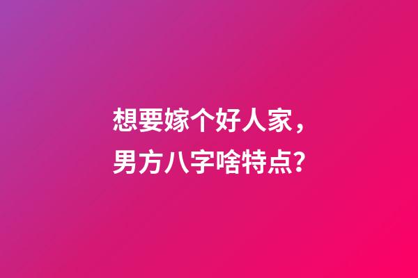 想要嫁个好人家，男方八字啥特点？