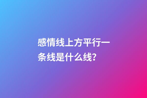 感情线上方平行一条线是什么线？