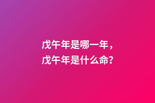 戊午年是哪一年，戊午年是什么命？