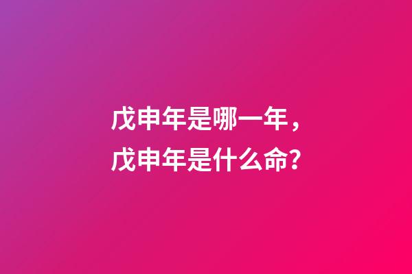 戊申年是哪一年，戊申年是什么命？