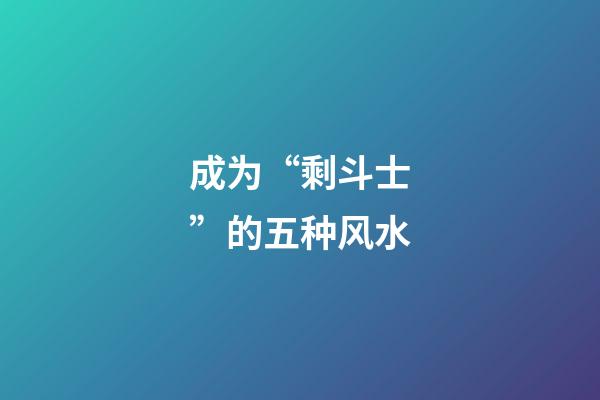 成为“剩斗士”的五种风水