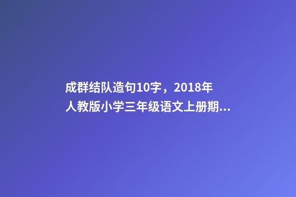 成群结队造句10字，2018年人教版小学三年级语文上册期末测试题及答案-第1张-观点-玄机派