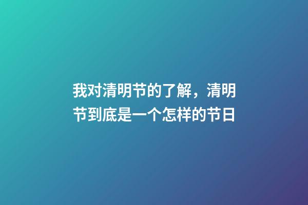 我对清明节的了解，清明节到底是一个怎样的节日-第1张-观点-玄机派