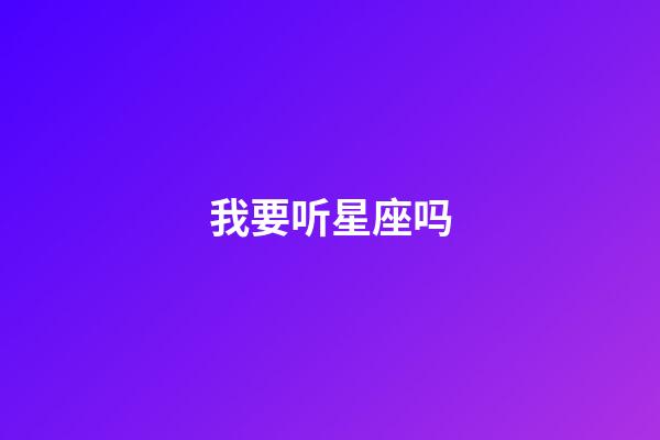 我要听星座吗-第1张-星座运势-玄机派