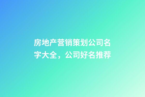 房地产营销策划公司名字大全，公司好名推荐