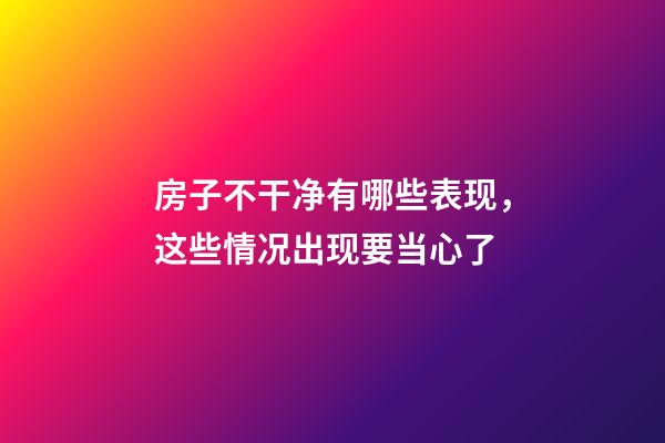 房子不干净有哪些表现，这些情况出现要当心了