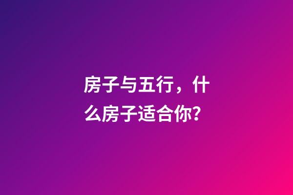 房子与五行，什么房子适合你？