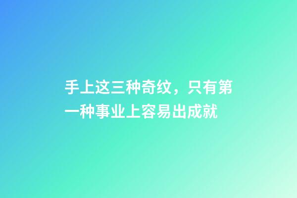 手上这三种奇纹，只有第一种事业上容易出成就