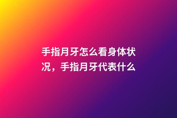 手指月牙怎么看身体状况，手指月牙代表什么