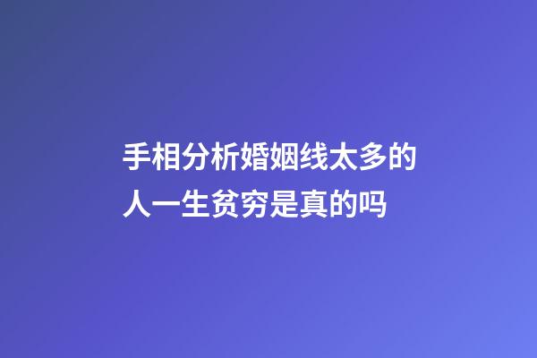 手相分析婚姻线太多的人一生贫穷是真的吗