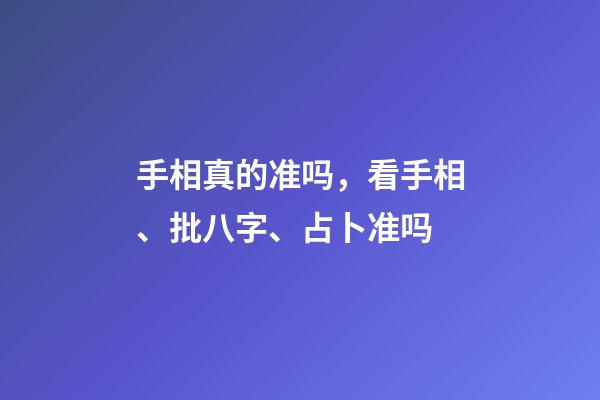 手相真的准吗，看手相、批八字、占卜准吗-第1张-观点-玄机派