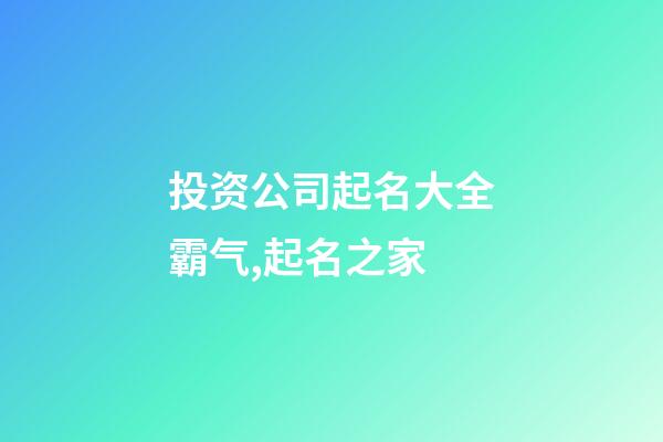 投资公司起名大全霸气,起名之家