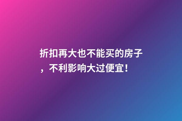 折扣再大也不能买的房子，不利影响大过便宜！