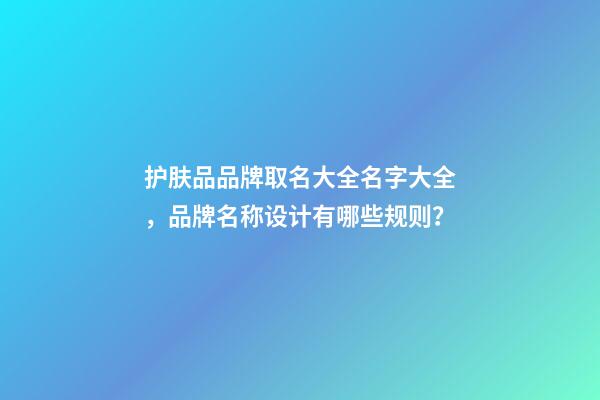 护肤品品牌取名大全名字大全，品牌名称设计有哪些规则？-第1张-商标起名-玄机派