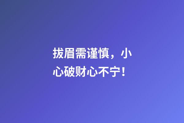 拔眉需谨慎，小心破财心不宁！