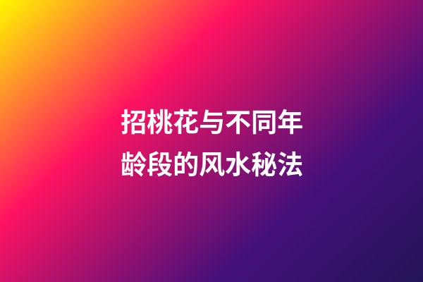 招桃花与不同年龄段的风水秘法