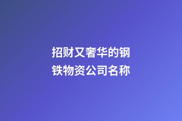 招财又奢华的钢铁物资公司名称-第1张-公司起名-玄机派