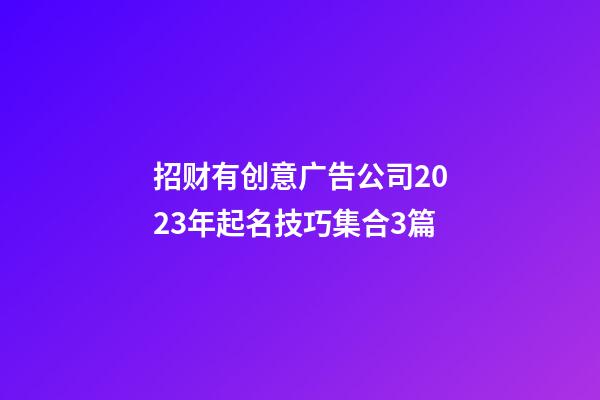 招财有创意广告公司2023年起名技巧集合3篇-第1张-公司起名-玄机派