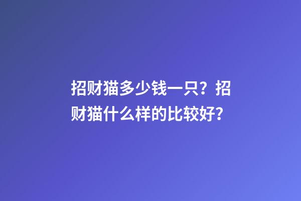 招财猫多少钱一只？招财猫什么样的比较好？