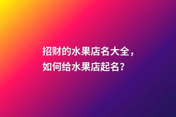 招财的水果店名大全，如何给水果店起名？