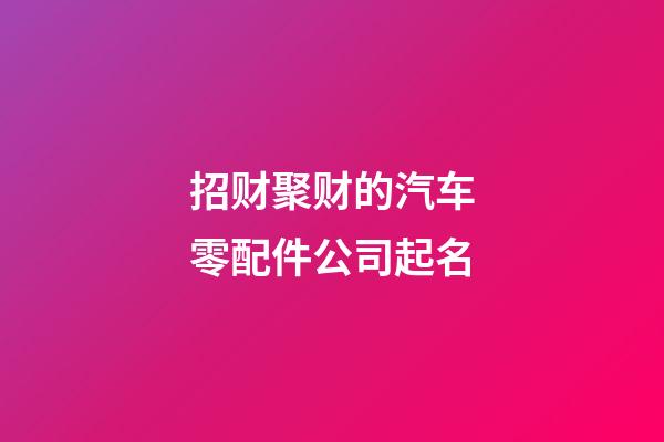 招财聚财的汽车零配件公司起名-第1张-公司起名-玄机派