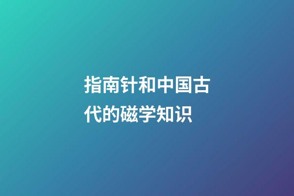 指南针和中国古代的磁学知识