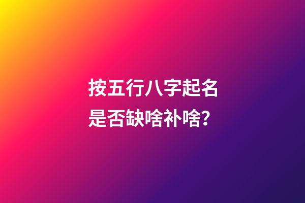 按五行八字起名是否缺啥补啥？