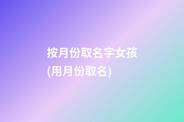 按月份取名字女孩(用月份取名)