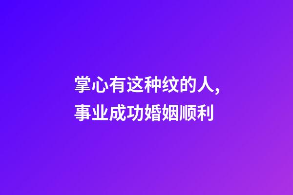 掌心有这种纹的人,事业成功婚姻顺利