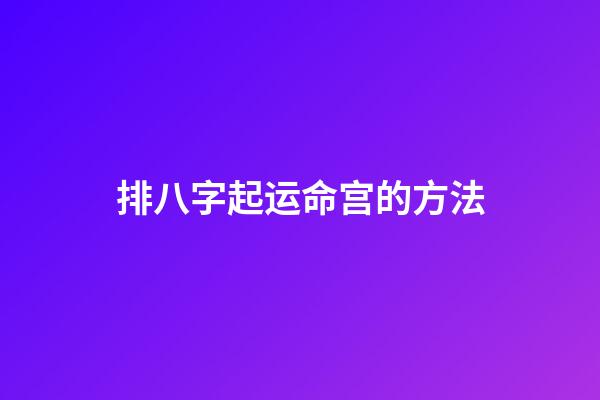 排八字起运命宫的方法