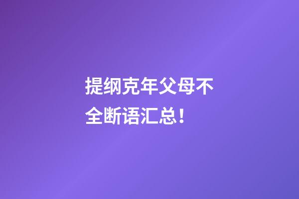 提纲克年父母不全断语汇总！