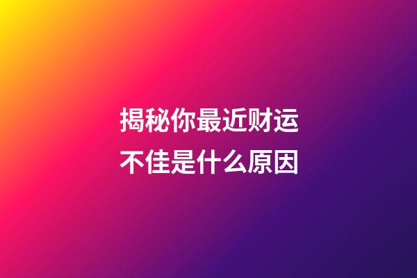 揭秘你最近财运不佳是什么原因