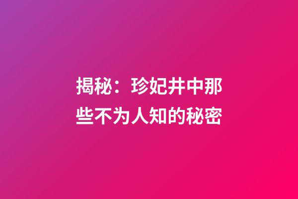 揭秘：珍妃井中那些不为人知的秘密